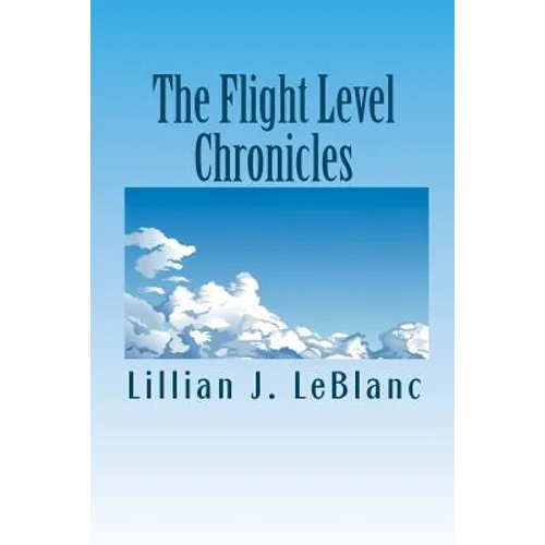 The Flight Level Chronicles: Interesting People, Unique Places, and a Special Airplane