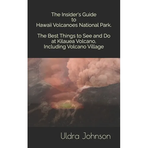 The Insider's Guide to Hawaii Volcanoes National Park, The Best Things to See and Do at Kilauea Volcano, including Volcano Village