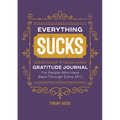 Everything Sucks: A Gratitude Journal for People Who Have Been Through Some Sh*t
