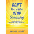 Don't You Dare Stop Dreaming: A Midlife Guide to Rekindling Goals, Grit, and Grace