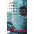 Humanity's Compass: Navigating Life in the Digital Age