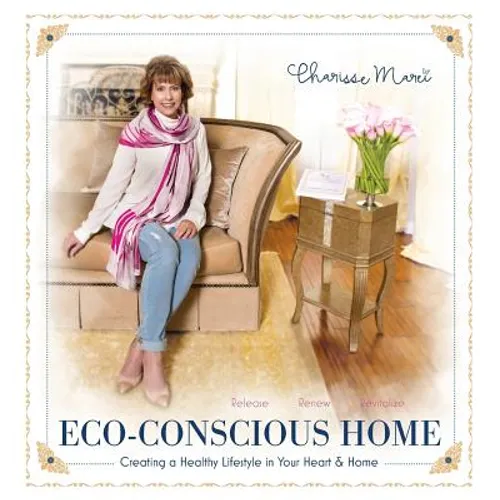 Eco-Conscious Home: Creating A Healthy Lifestyle in Your Heart & Home