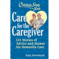 Chicken Soup for the Soul: Care for the Caregiver: 101 Stories of Advice and Humor for Dementia Care