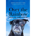 Over the Rainbow: The Love, Loss, & Legacy of Your Dog