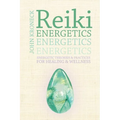 Reiki Energetics: Energetic Theories & Practices for Healing & Wellness