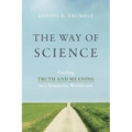 The Way of Science: Finding Truth and Meaning in a Scientific Worldview