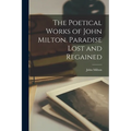 The Poetical Works of John Milton. Paradise Lost and Regained