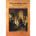 The Artless Jew: Medieval and Modern Affirmations and Denials of the Visual