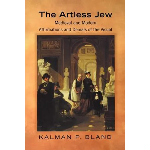 The Artless Jew: Medieval and Modern Affirmations and Denials of the Visual