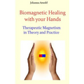 Biomagnetic Healing with your Hands: Therapeutic Magnetism in Theory and Practice