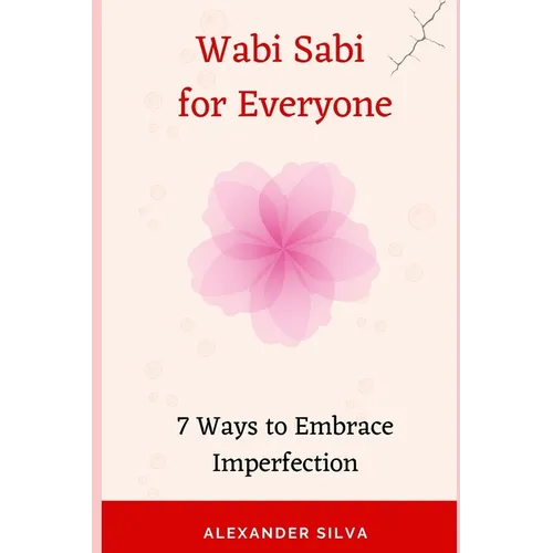 Wabi Sabi for Everyone: 7 Ways to Embrace Imperfection