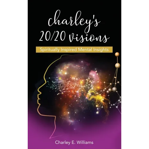 Charley's 20/20 Visions: Spiritually Inspired Mental Insights