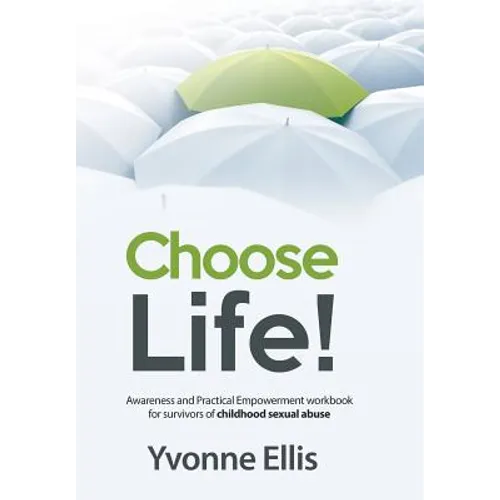 Choose Life!: Awareness and Practical Empowerment workbook for survivors of sexual abuse