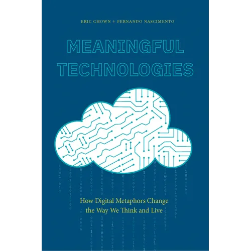 Meaningful Technologies: How Digital Metaphors Change the Way We Think and Live