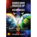 Dumbed Down Drugged Up & Disempowered: Awakening and Making the Shift into the Quantum New 5D Earth Paradigm: A Transformational Guide to Liberate Hum