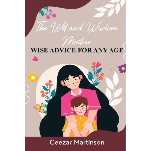 The Wit and Wisdom Mother: Wise Advice For Any Age