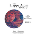The Happy Atom Story 3: Read a Fantasy Tale Learn Basic Chemistry Book 3