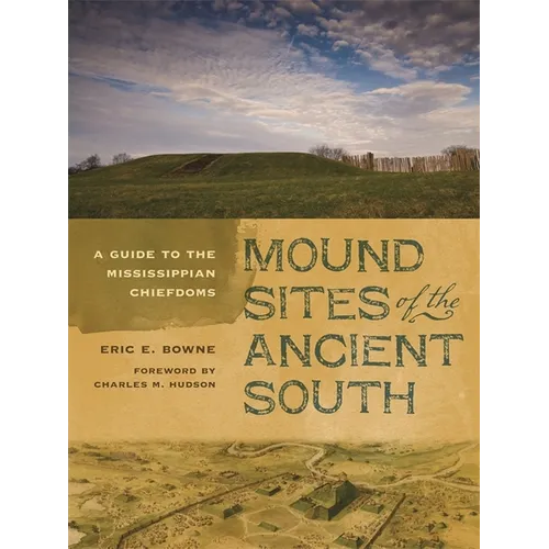 Mound Sites of the Ancient South: A Guide to the Mississippian Chiefdoms