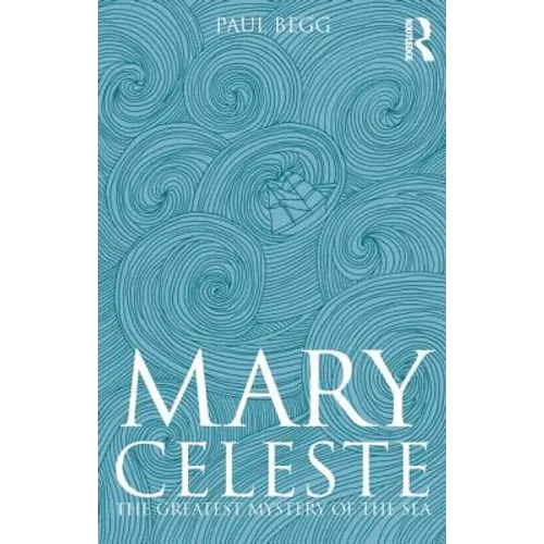 Mary Celeste: The Greatest Mystery of the Sea