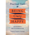 Pragmatic Psychology: Practical Tools for Being Crazy Happy