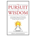 The Pursuit of Wisdom: A Chronological Inquiry of the World's Most Influential Seekers of Wisdom In the Fields of Theology, Philosophy and Science