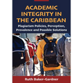 Academic Integrity in the Caribbean: Plagiarism Policies, Perception, Prevalence and Possible Solutions
