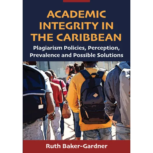 Academic Integrity in the Caribbean: Plagiarism Policies, Perception, Prevalence and Possible Solutions