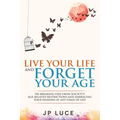 Live Your Life and Forget Your Age: On Breaking Free From Society's Age-related Restrictions and Embracing Your Passions at Any Stage of Life