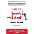 How to Survive School: A practical guide for teenagers, parents and teachers