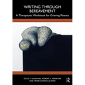 Writing Through Bereavement: A Therapeutic Workbook for Grieving Parents