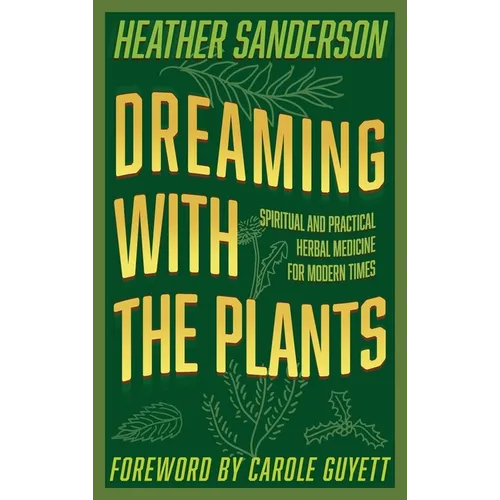 Dreaming with the Plants: Spiritual and Practical Herbal Medicine for Modern Times