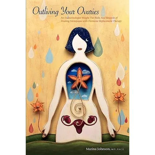 Outliving Your Ovaries: An Endocrinologist Weighs The Risks And Rewards of Treating Menopause with Hormone Replacement Therapy