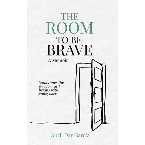 The Room to Be Brave: Sometimes the Way Forward Begins with Going Back