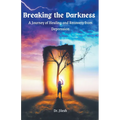 Breaking the Darkness: A Journey of Healing and Recovery from Depression