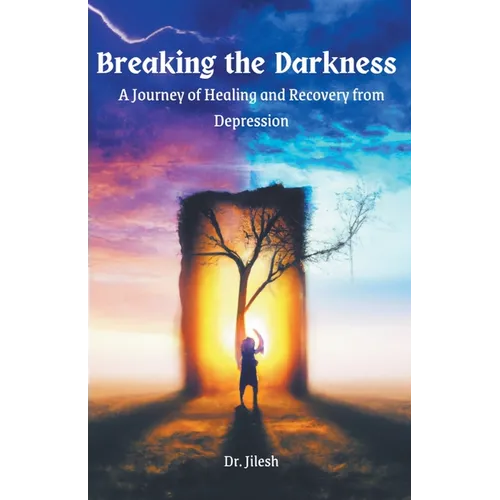 Breaking the Darkness: A Journey of Healing and Recovery from Depression