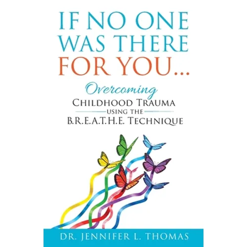 If No One Was There For You: Overcoming Childhood Trauma Using The B. R. E. A. T. H. E. Technique