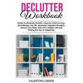 Declutter workbook: Guide to eliminate Anxiety, improve mind success, decluttering your life, decrease negative thoughts, reduce your Stre