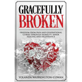 Gracefully Broken: Freedom from pain and generational curses through humility, inner healing and deliverance