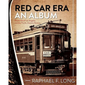 Red Car Era An Album: Memories of Los Angeles and the Pacific Electric Railway