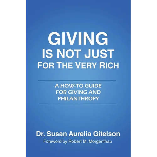 Giving is Not Just for the Very Rich: A How-To Guide for Giving and Philanthropy