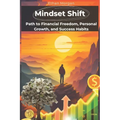 Mindset Shift: Unlock Your Path to Financial Freedom, Personal Growth, and Success Habits: Transform Your Habits, Boost Productivity,