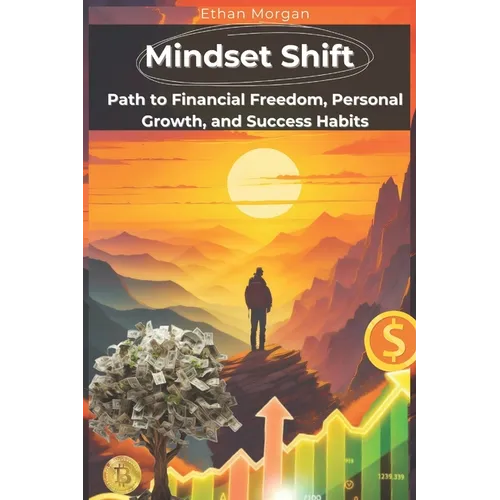 Mindset Shift: Unlock Your Path to Financial Freedom, Personal Growth, and Success Habits: Transform Your Habits, Boost Productivity,