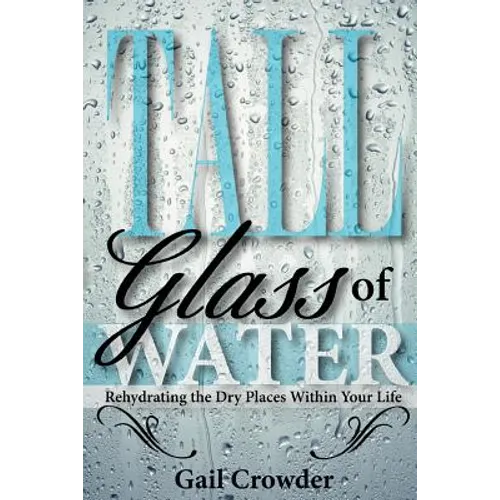 Tall Glass Of Water- Rehydrating the dry places within your life