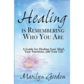 Healing is Remembering Who You Are: A Guide for Healing Your Mind, Your Emotions, and Your Life