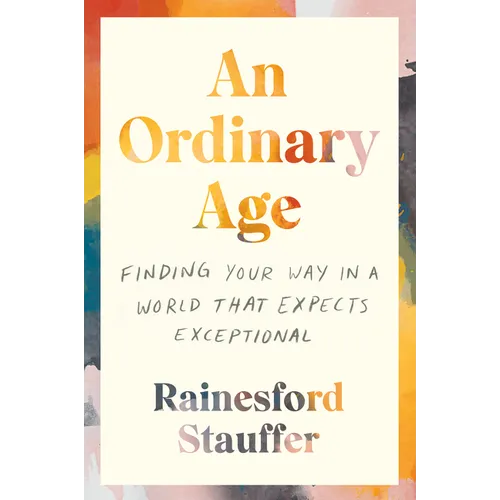 An Ordinary Age: Finding Your Way in a World That Expects Exceptional - Paperback