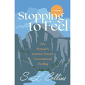 Stopping to Feel: One Woman's Journey Toward Generational Healing