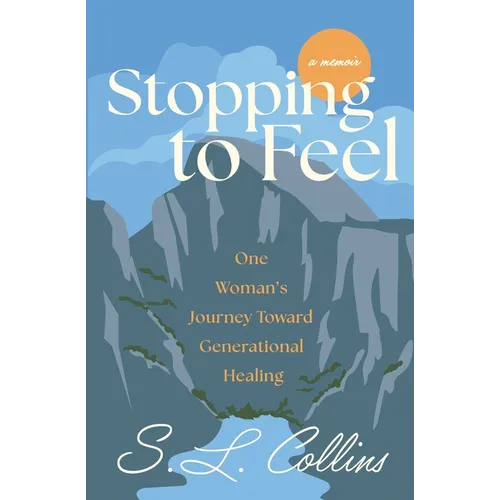 Stopping to Feel: One Woman's Journey Toward Generational Healing