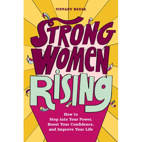 Strong Women Rising: How to Step Into Your Power, Boost Your Confidence, and Improve Your Life