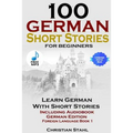 100 German Short Stories for Beginners Learn German with Stories Including Audiobook German Edition Foreign Language Book 1
