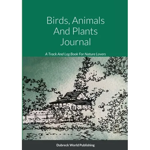 Birds, Animals And Plants Journal: A Track And Log Book For Nature Lovers
